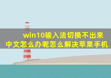 win10输入法切换不出来中文怎么办呢怎么解决苹果手机