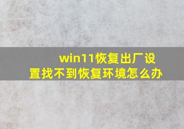 win11恢复出厂设置找不到恢复环境怎么办