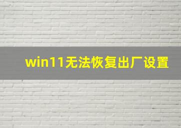 win11无法恢复出厂设置