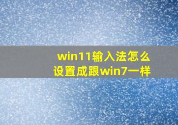 win11输入法怎么设置成跟win7一样