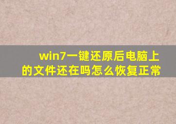 win7一键还原后电脑上的文件还在吗怎么恢复正常