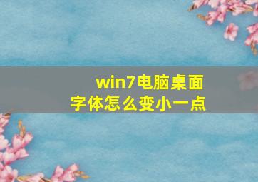 win7电脑桌面字体怎么变小一点