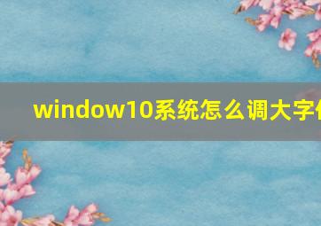 window10系统怎么调大字体