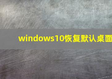 windows10恢复默认桌面