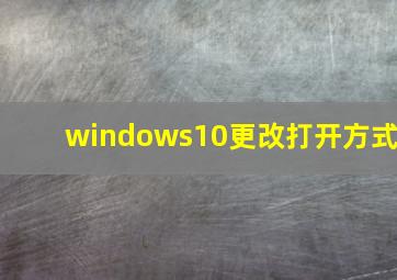 windows10更改打开方式