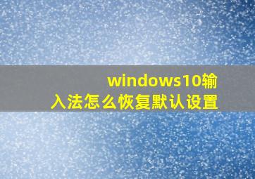 windows10输入法怎么恢复默认设置