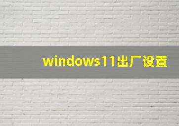 windows11出厂设置