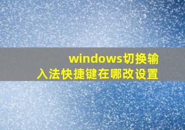 windows切换输入法快捷键在哪改设置