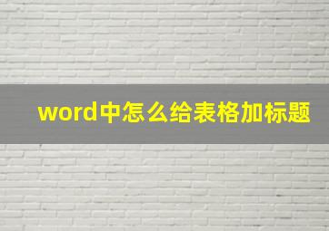 word中怎么给表格加标题