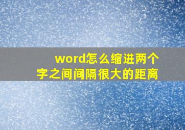 word怎么缩进两个字之间间隔很大的距离