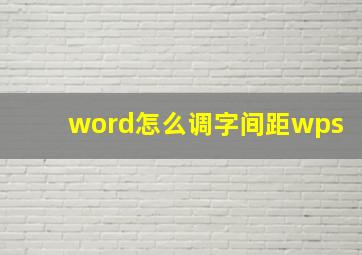 word怎么调字间距wps