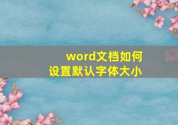 word文档如何设置默认字体大小