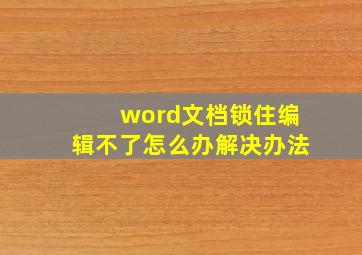 word文档锁住编辑不了怎么办解决办法