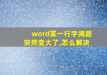 word某一行字间距突然变大了,怎么解决