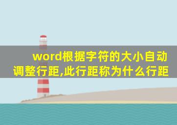 word根据字符的大小自动调整行距,此行距称为什么行距