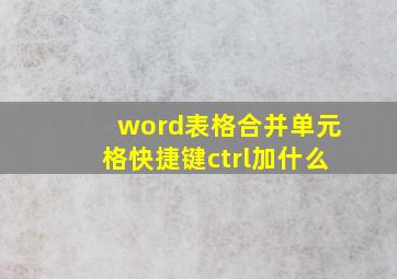 word表格合并单元格快捷键ctrl加什么