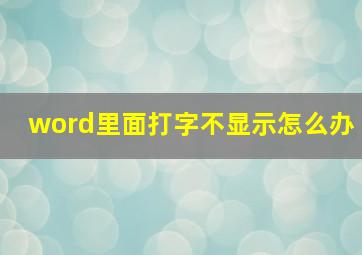 word里面打字不显示怎么办