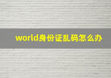 world身份证乱码怎么办