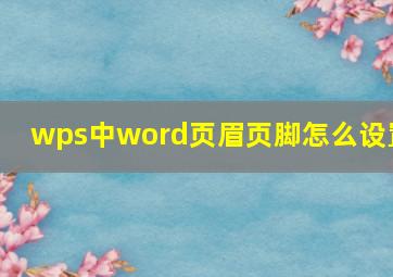 wps中word页眉页脚怎么设置