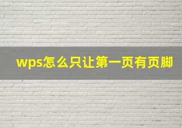 wps怎么只让第一页有页脚