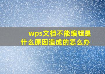 wps文档不能编辑是什么原因造成的怎么办