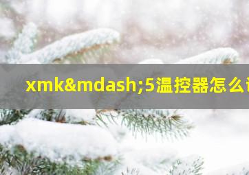 xmk—5温控器怎么调节