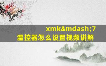 xmk—7温控器怎么设置视频讲解