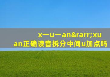 x一u一an→xuan正确读音拆分中间u加点吗