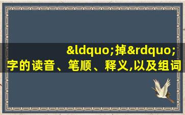 “掉”字的读音、笔顺、释义,以及组词、造句的技巧