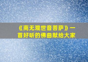 《南无观世音菩萨》一首好听的佛曲献给大家