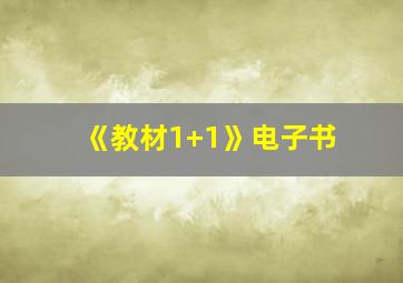 《教材1+1》电子书