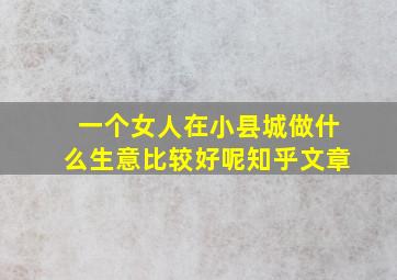 一个女人在小县城做什么生意比较好呢知乎文章