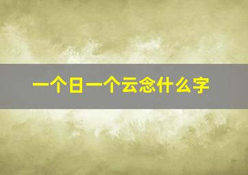 一个日一个云念什么字