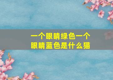 一个眼睛绿色一个眼睛蓝色是什么猫