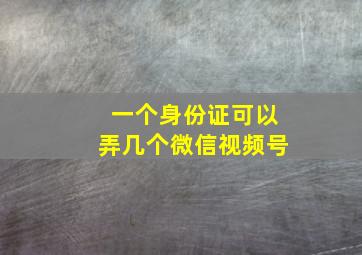 一个身份证可以弄几个微信视频号