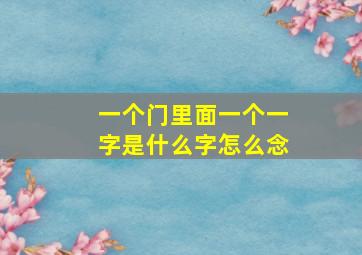 一个门里面一个一字是什么字怎么念