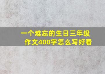 一个难忘的生日三年级作文400字怎么写好看