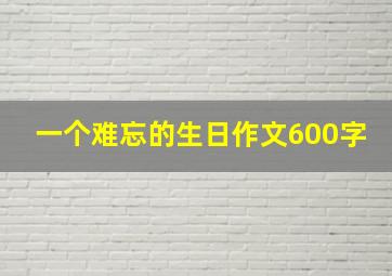 一个难忘的生日作文600字