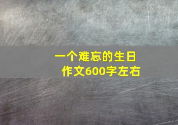 一个难忘的生日作文600字左右