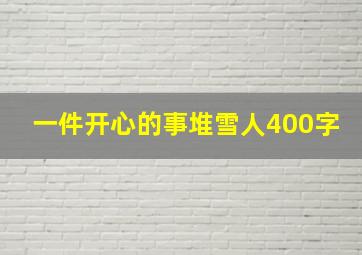 一件开心的事堆雪人400字