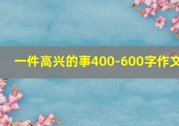 一件高兴的事400-600字作文