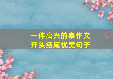 一件高兴的事作文开头结尾优美句子