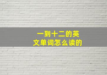 一到十二的英文单词怎么读的