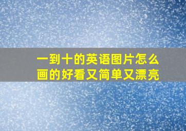 一到十的英语图片怎么画的好看又简单又漂亮