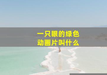 一只眼的绿色动画片叫什么