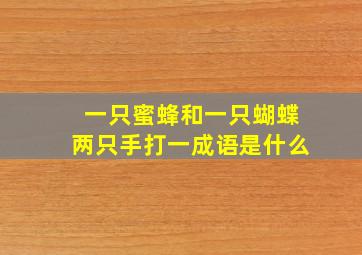 一只蜜蜂和一只蝴蝶两只手打一成语是什么