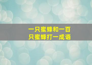 一只蜜蜂和一百只蜜蜂打一成语