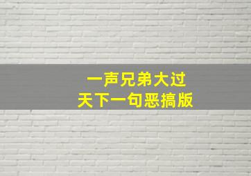 一声兄弟大过天下一句恶搞版