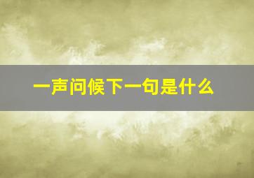 一声问候下一句是什么