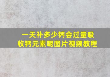 一天补多少钙会过量吸收钙元素呢图片视频教程